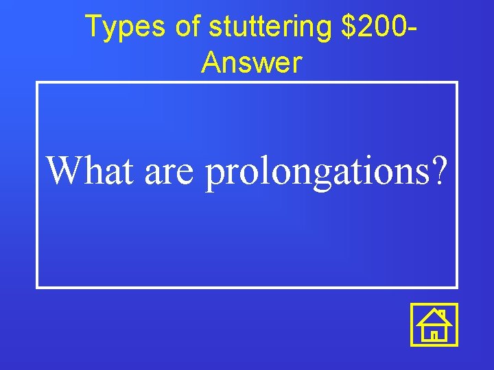 Types of stuttering $200 Answer What are prolongations? 