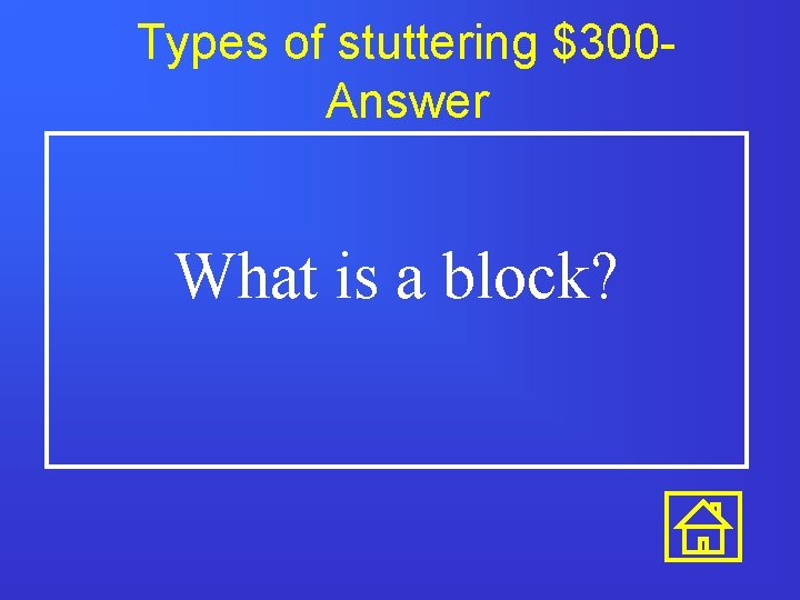 Types of stuttering $300 Answer What is a block? 