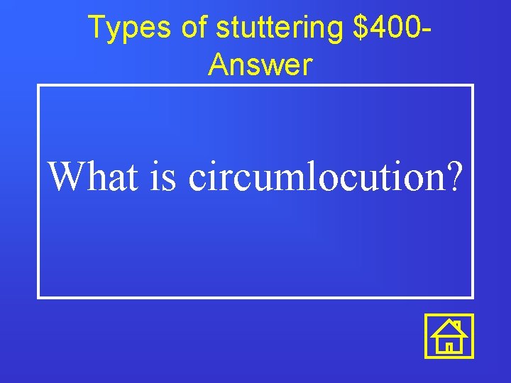 Types of stuttering $400 Answer What is circumlocution? 