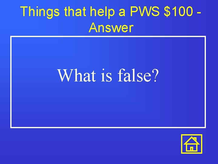 Things that help a PWS $100 Answer What is false? Things that help a PWS $100 Answer What is false?