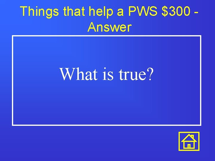 Things that help a PWS $300 Answer What is true? 