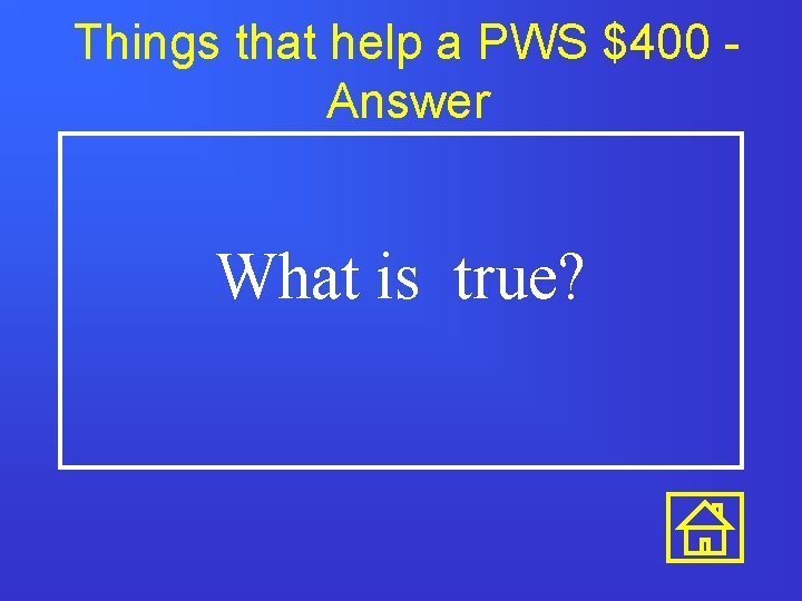 Things that help a PWS $400 Answer What is true? 