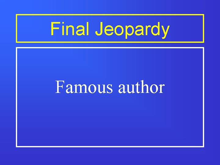 Final Jeopardy Famous author 