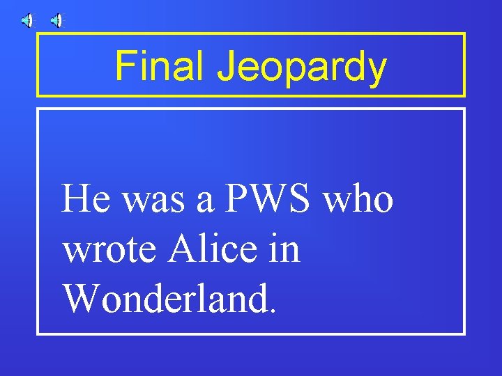 Final Jeopardy He was a PWS who wrote Alice in Wonderland. 