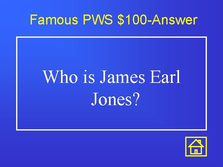 Famous PWS $100 -Answer Who is James Earl Jones? 