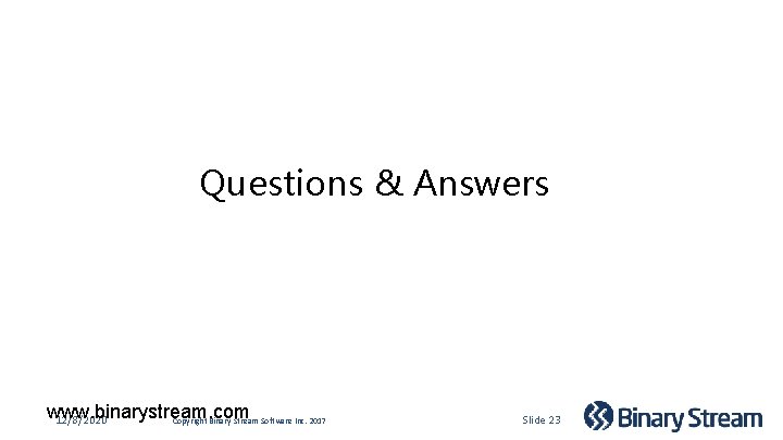 Questions & Answers www. binarystream. com 12/8/2020 Copyright Binary Stream Software Inc. 2017 Slide