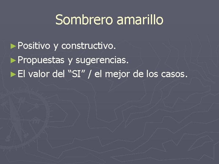 Sombrero amarillo ► Positivo y constructivo. ► Propuestas y sugerencias. ► El valor del