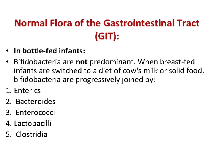 Normal Flora of the Gastrointestinal Tract (GIT): • In bottle-fed infants: • Bifidobacteria are