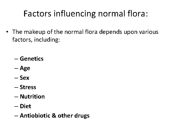 Factors influencing normal flora: • The makeup of the normal flora depends upon various Factors influencing normal flora: • The makeup of the normal flora depends upon various