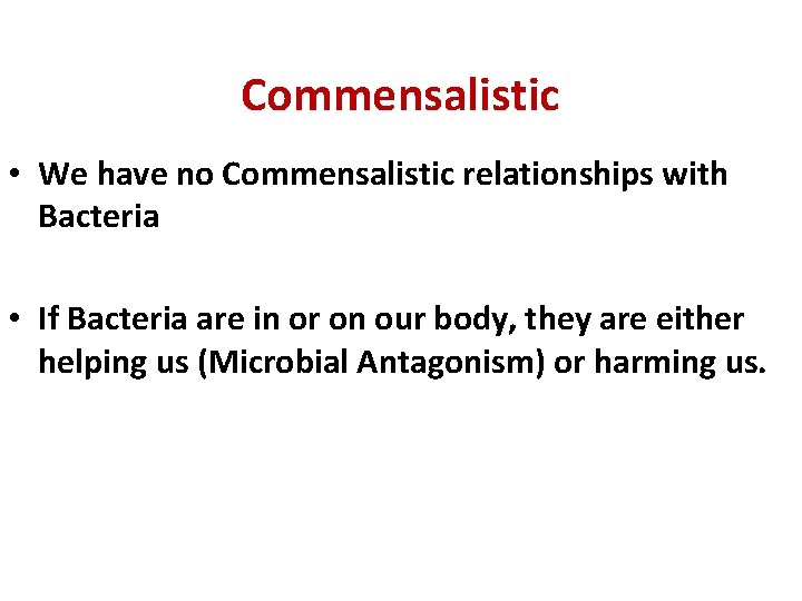 Commensalistic • We have no Commensalistic relationships with Bacteria • If Bacteria are in Commensalistic • We have no Commensalistic relationships with Bacteria • If Bacteria are in