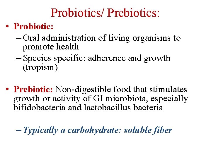 Probiotics/ Prebiotics: • Probiotic: – Oral administration of living organisms to promote health –