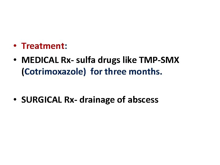 • Treatment: • MEDICAL Rx- sulfa drugs like TMP-SMX (Cotrimoxazole) for three months.  • Treatment: • MEDICAL Rx- sulfa drugs like TMP-SMX (Cotrimoxazole) for three months.