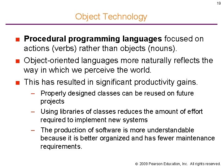 19 Object Technology ■ Procedural programming languages focused on actions (verbs) rather than objects