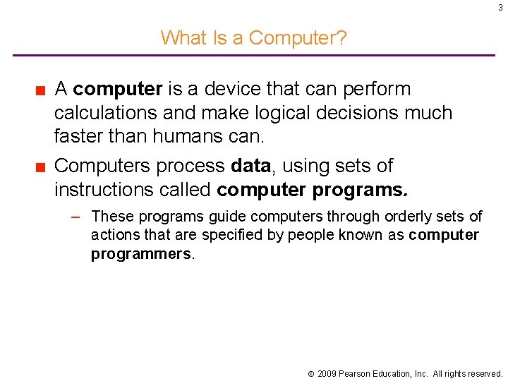 3 What Is a Computer? ■ A computer is a device that can perform