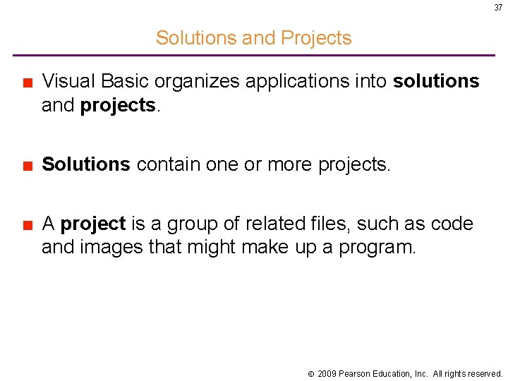 37 Solutions and Projects ■ Visual Basic organizes applications into solutions and projects. ■