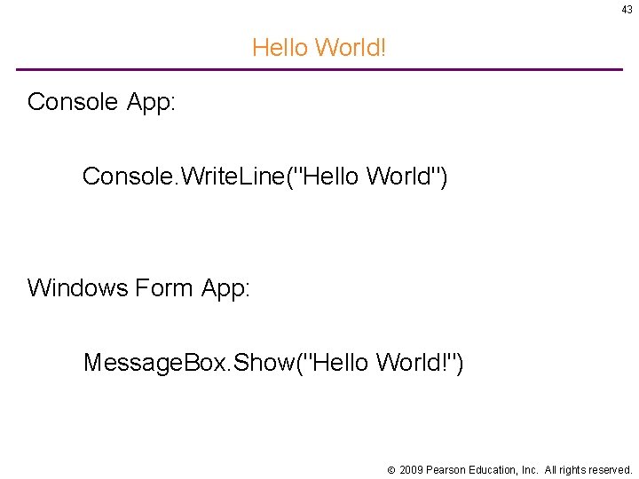 43 Hello World! Console App: Console. Write. Line("Hello World") Windows Form App: Message. Box.