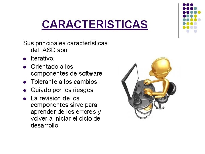 CARACTERISTICAS Sus principales características del ASD son: l Iterativo. l Orientado a los componentes