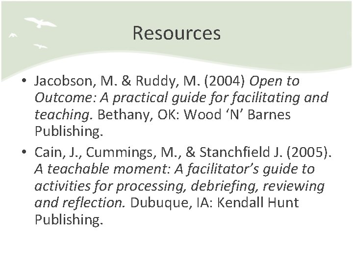 Resources • Jacobson, M. & Ruddy, M. (2004) Open to Outcome: A practical guide