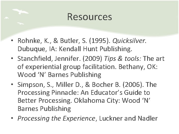 Resources • Rohnke, K. , & Butler, S. (1995). Quicksilver. Dubuque, IA: Kendall Hunt