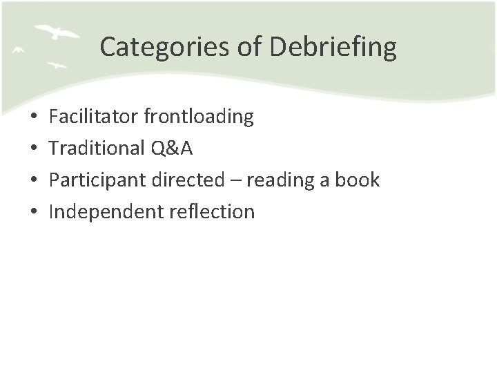 Categories of Debriefing • • Facilitator frontloading Traditional Q&A Participant directed – reading a