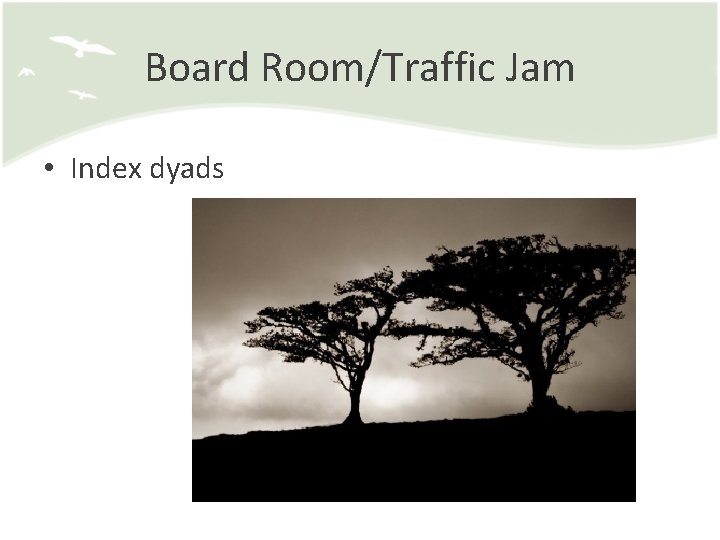 Board Room/Traffic Jam • Index dyads 