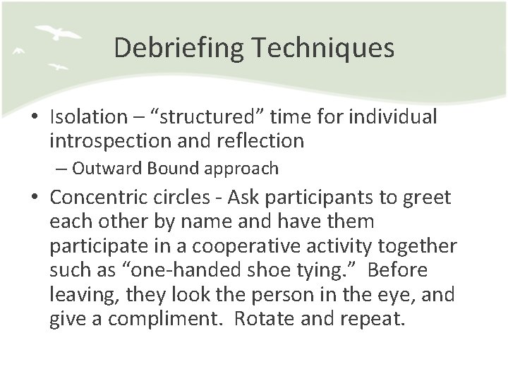 Debriefing Techniques • Isolation – “structured” time for individual introspection and reflection – Outward