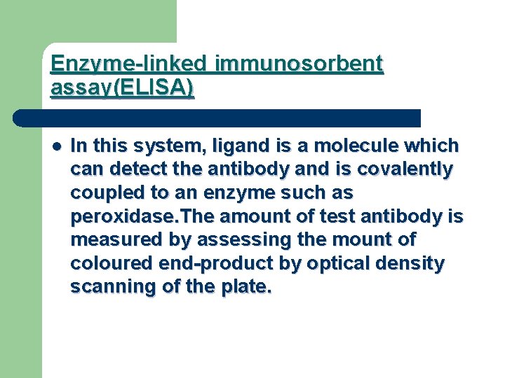 Enzyme-linked immunosorbent assay(ELISA) l In this system, ligand is a molecule which can detect