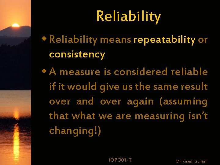 Reliability w Reliability means repeatability or consistency w A measure is considered reliable if