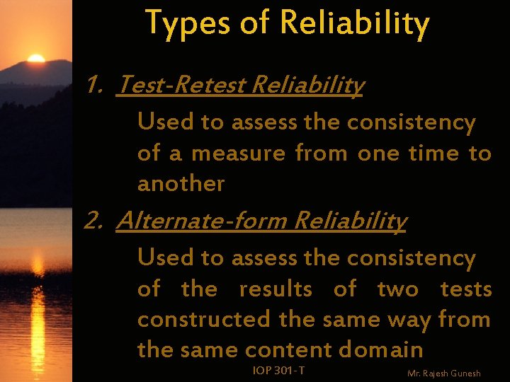 Types of Reliability 1. Test-Retest Reliability Used to assess the consistency of a measure Types of Reliability 1. Test-Retest Reliability Used to assess the consistency of a measure