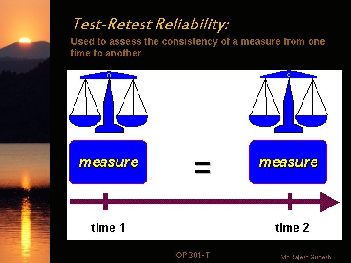 Test-Retest Reliability: Used to assess the consistency of a measure from one time to Test-Retest Reliability: Used to assess the consistency of a measure from one time to