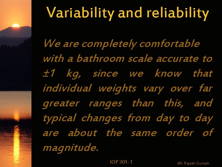 Variability and reliability We are completely comfortable with a bathroom scale accurate to ±