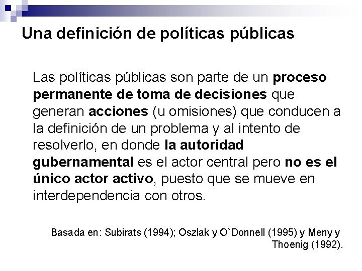 Una definición de políticas públicas Las políticas públicas son parte de un proceso permanente