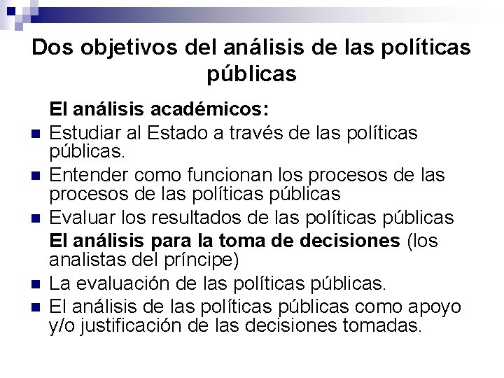 Dos objetivos del análisis de las políticas públicas n n n El análisis académicos: