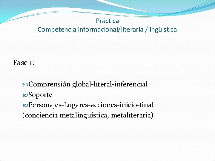 Práctica Competencia informacional/literaria /lingüística Fase 1: Comprensión global-literal-inferencial Soporte Personajes-Lugares-acciones-inicio-final (conciencia metalingüística, metaliteraria) 