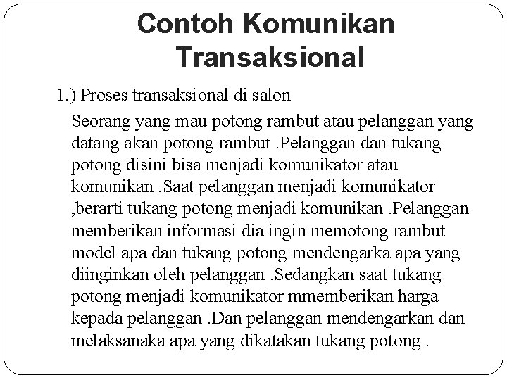 Contoh Komunikan Transaksional 1. ) Proses transaksional di salon Seorang yang mau potong rambut