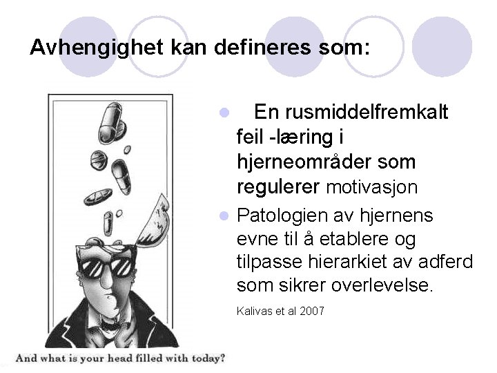 Avhengighet kan defineres som: l En rusmiddelfremkalt feil -læring i hjerneområder som regulerer motivasjon