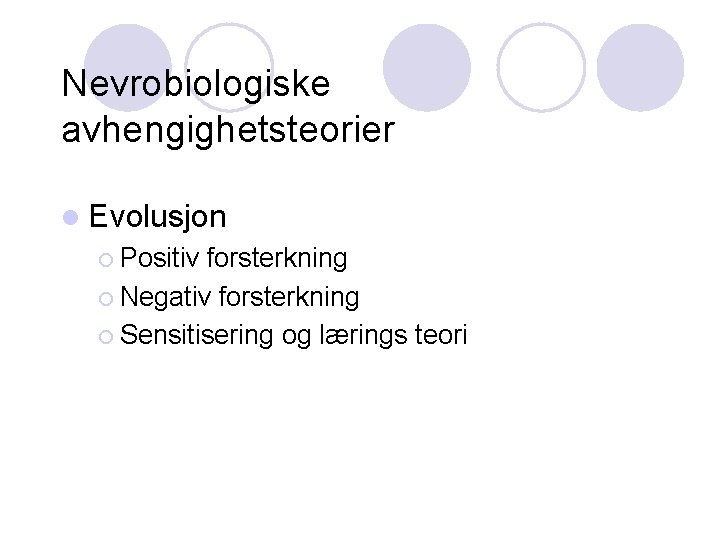 Nevrobiologiske avhengighetsteorier l Evolusjon ¡ Positiv forsterkning ¡ Negativ forsterkning ¡ Sensitisering og lærings