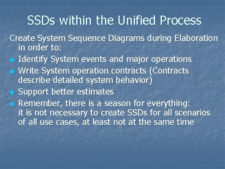 SSDs within the Unified Process Create System Sequence Diagrams during Elaboration in order to: SSDs within the Unified Process Create System Sequence Diagrams during Elaboration in order to: