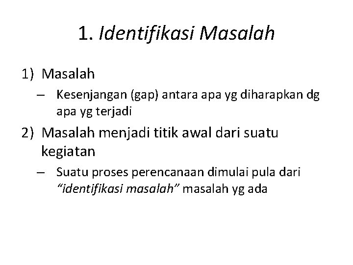 1. Identifikasi Masalah 1) Masalah – Kesenjangan (gap) antara apa yg diharapkan dg apa