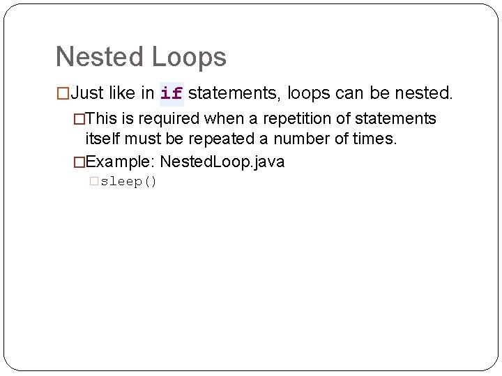 Nested Loops �Just like in if statements, loops can be nested. �This is required