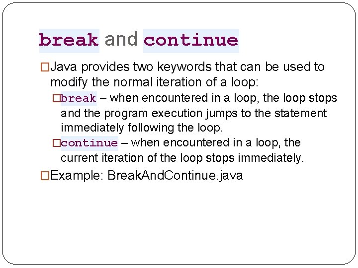 break and continue �Java provides two keywords that can be used to modify the