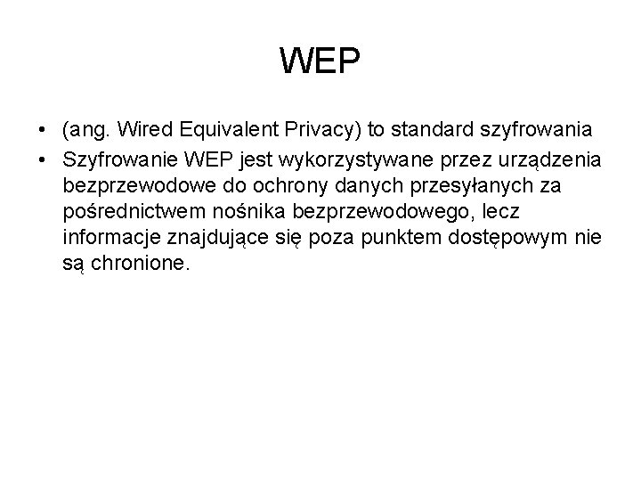 WEP • (ang. Wired Equivalent Privacy) to standard szyfrowania • Szyfrowanie WEP jest wykorzystywane