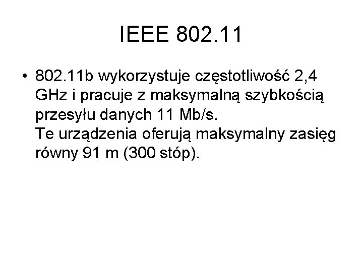 IEEE 802. 11 • 802. 11 b wykorzystuje częstotliwość 2, 4 GHz i pracuje