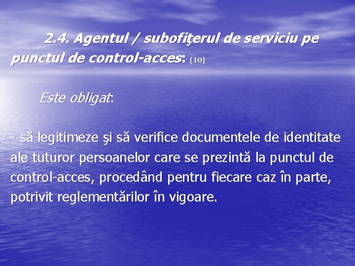 2. 4. Agentul / subofiţerul de serviciu pe punctul de control-acces: (10) Este obligat: