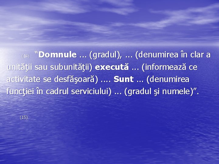 “Domnule. . . (gradul), . . . (denumirea în clar a unităţii sau subunităţii)