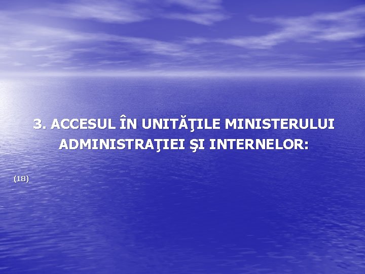 3. ACCESUL ÎN UNITĂŢILE MINISTERULUI ADMINISTRAŢIEI ŞI INTERNELOR: (18) 