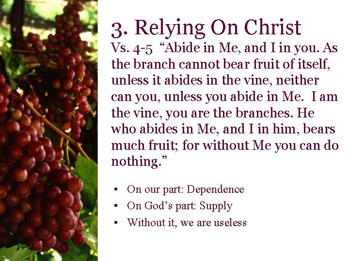 3. Relying On Christ Vs. 4 -5 “Abide in Me, and I in you.