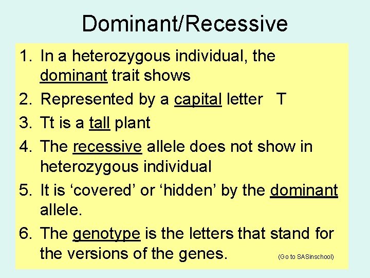 Dominant/Recessive 1. In a heterozygous individual, the dominant trait shows 2. Represented by a