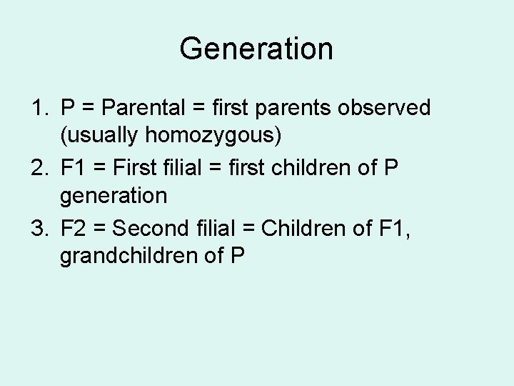 Generation 1. P = Parental = first parents observed (usually homozygous) 2. F 1