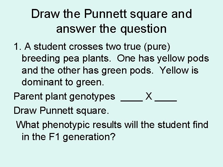 Draw the Punnett square and answer the question 1. A student crosses two true